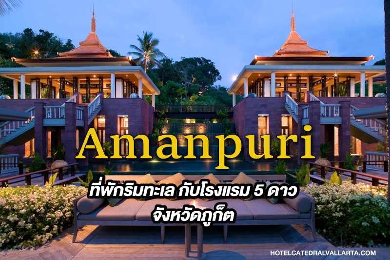 Amanpuri อมันปุรีรีสอร์ท รีสอร์ทหรูระดับ Amanpuri Ultra-Luxury ทะเลอันดามัน